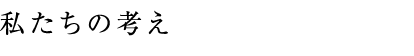 私たちの考え